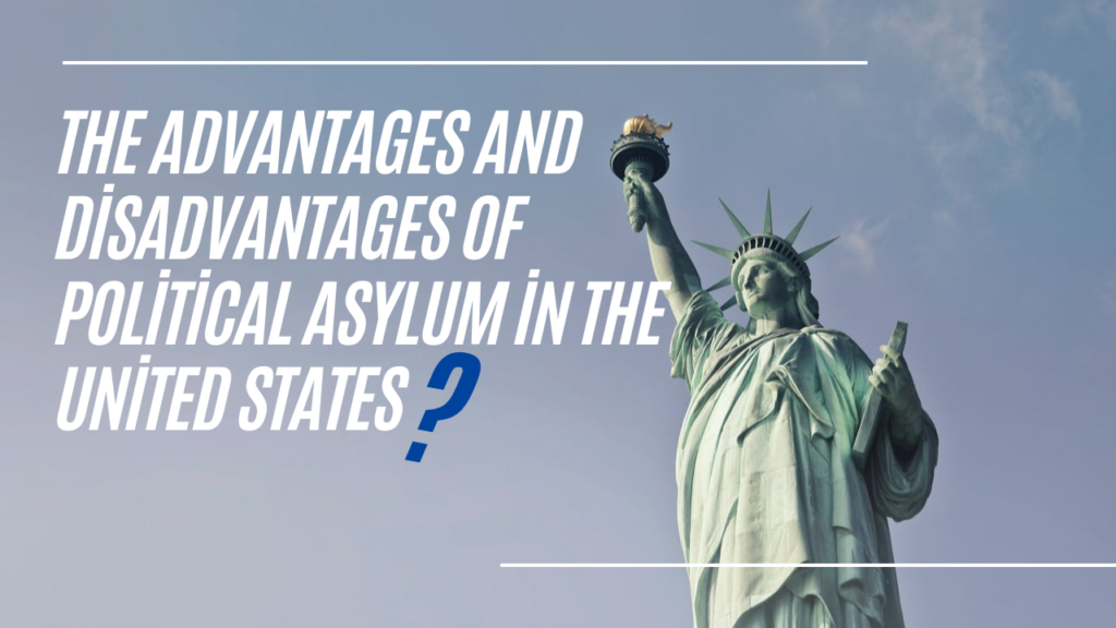 The Advantages and Disadvantages of Political Asylum in the United States